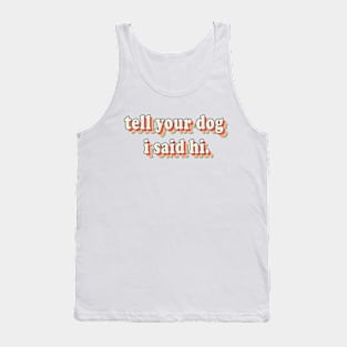 Tell You Dog I Said Hi Tank Top